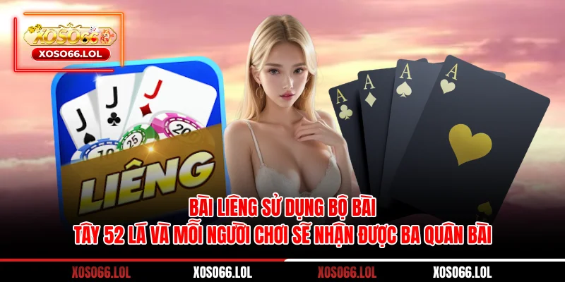 Bài Liêng sử dụng bộ bài Tây 52 lá và mỗi người chơi sẽ nhận được ba quân bài