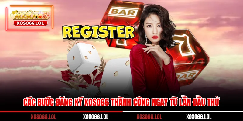 Các bước đăng ký Xoso66 thành công ngay từ lần đầu thử