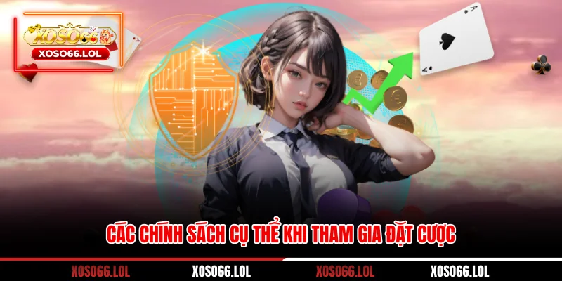 Các chính sách cụ thể khi tham gia đặt cược