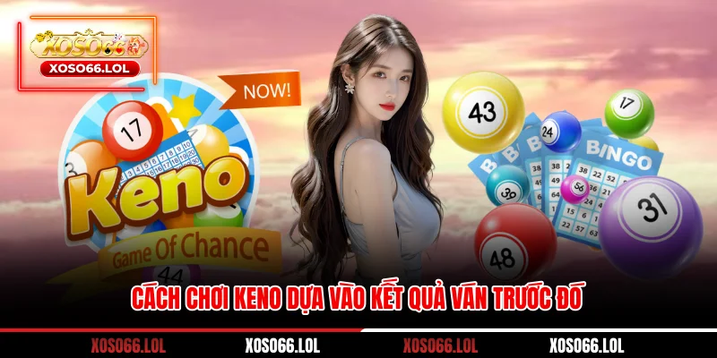 Cách chơi keno dựa vào kết quả ván trước đó