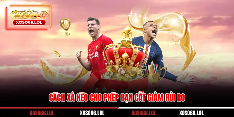 Cách xả kèo cho phép bạn cắt giảm rủi ro