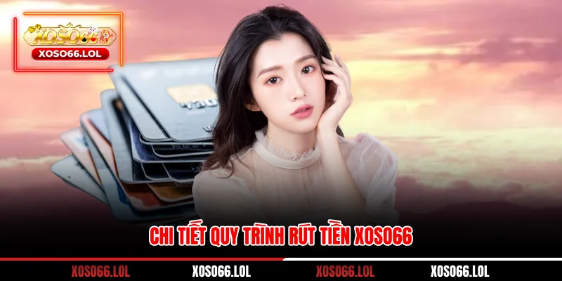 Chi tiết quy trình rút tiền Xoso66