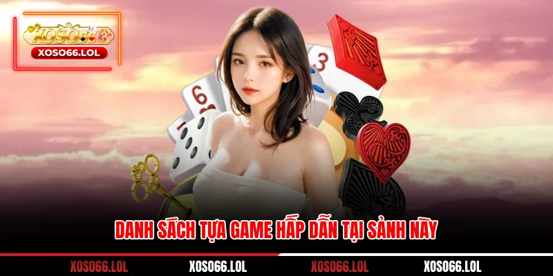 Danh sách tựa game hấp dẫn tại sảnh này