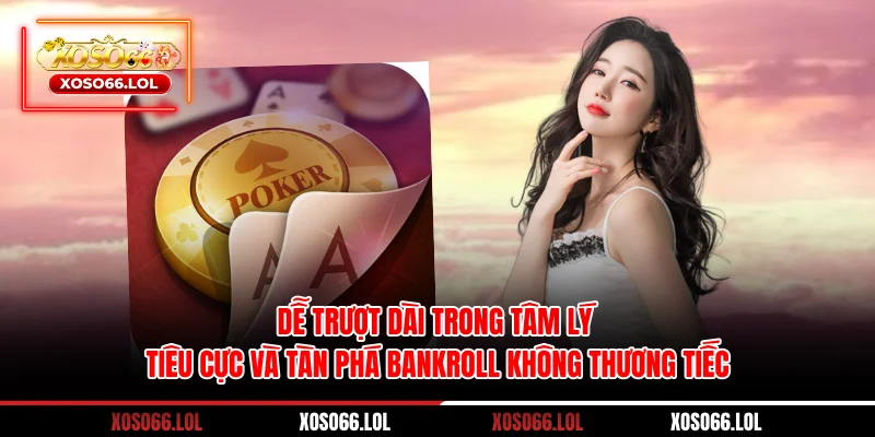 Dễ trượt dài trong tâm lý tiêu cực và tàn phá bankroll không thương tiếc