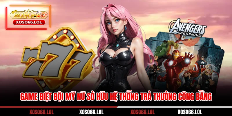 Game Biệt Đội Mỹ Nữ sở hữu hệ thống trả thưởng công bằng