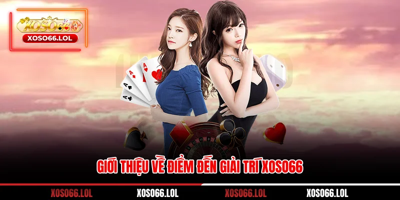 Giới thiệu về điểm đến giải trí XOSO66