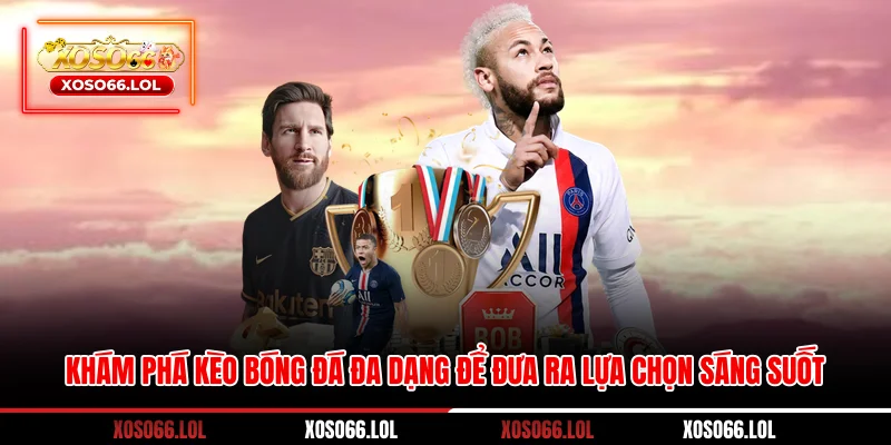 Khám phá kèo bóng đá đa dạng để đưa ra lựa chọn sáng suốt