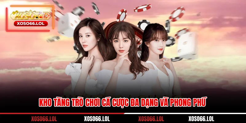Kho tàng trò chơi cá cược đa dạng và phong phú