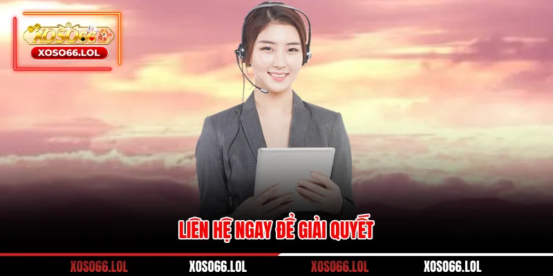 Liên hệ ngay để giải quyết