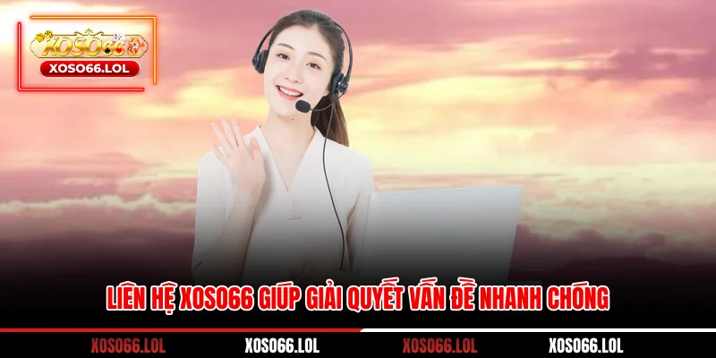 Liên hệ Xoso66 giúp giải quyết vấn đề nhanh chóng