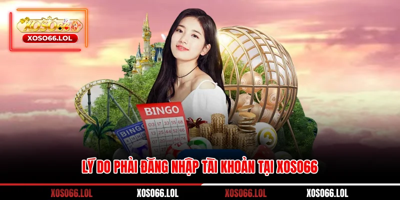 Lý do phải đăng nhập tài khoản tại Xoso66 