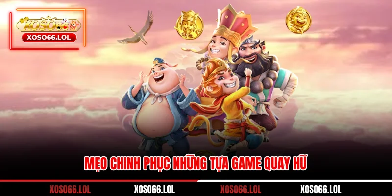Mẹo chinh phục những tựa game quay hũ