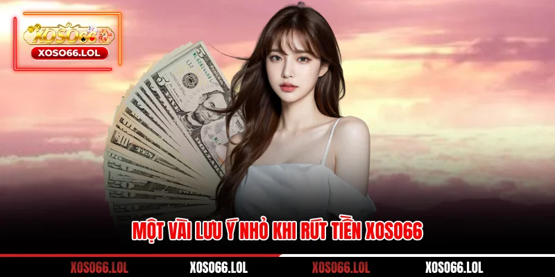 Một vài lưu ý nhỏ khi rút tiền Xoso66