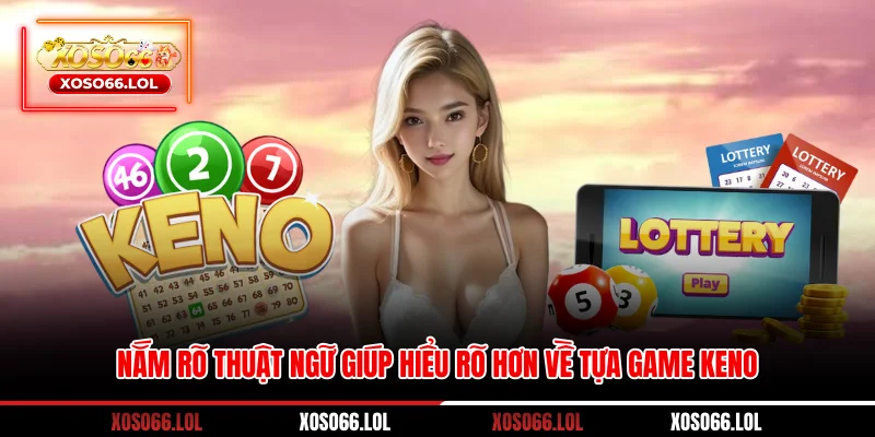 Nắm rõ thuật ngữ giúp hiểu rõ hơn về tựa game keno