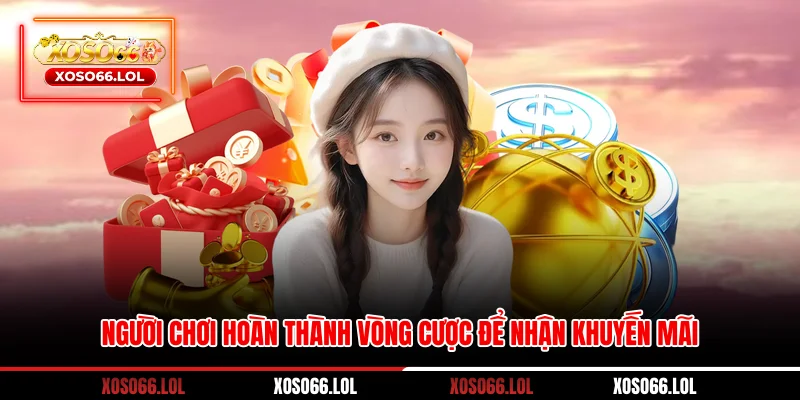 Người chơi hoàn thành vòng cược để nhận khuyến mãi