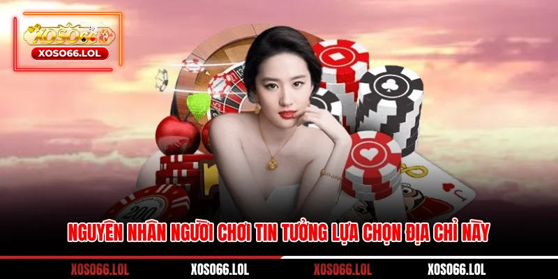 Nguyên nhân người chơi tin tưởng lựa chọn địa chỉ này