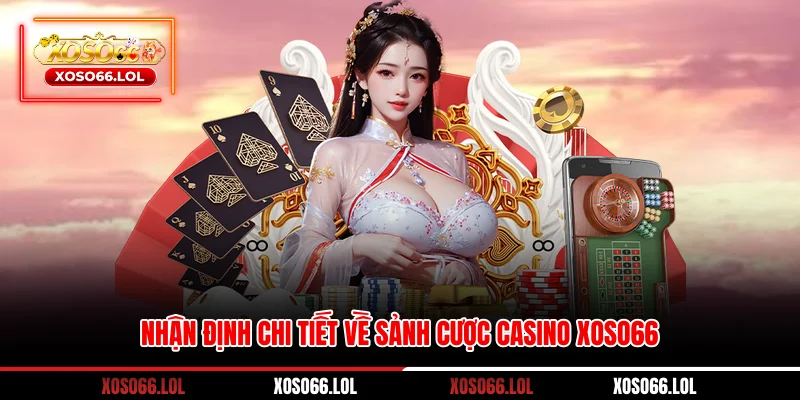 Nhận định chi tiết về sảnh cược Casino XOSO66