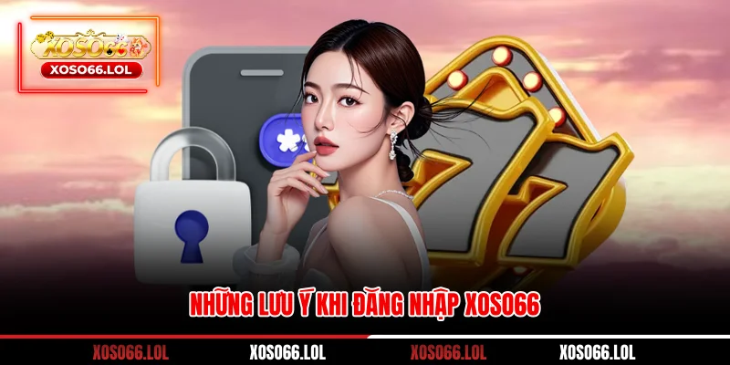 Những lưu ý khi đăng nhập Xoso66