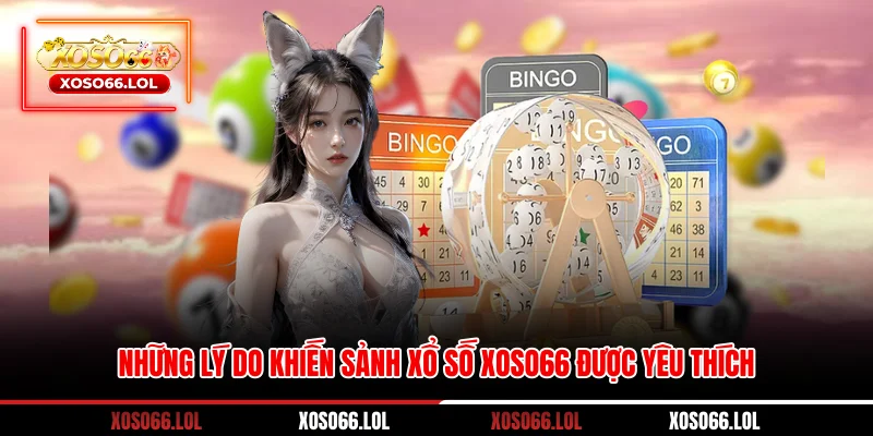 Những lý do khiến sảnh xổ số XOSO66 được yêu thích