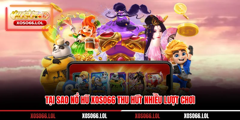 Tại sao nổ hũ XOSO66 thu hút nhiều lượt chơi