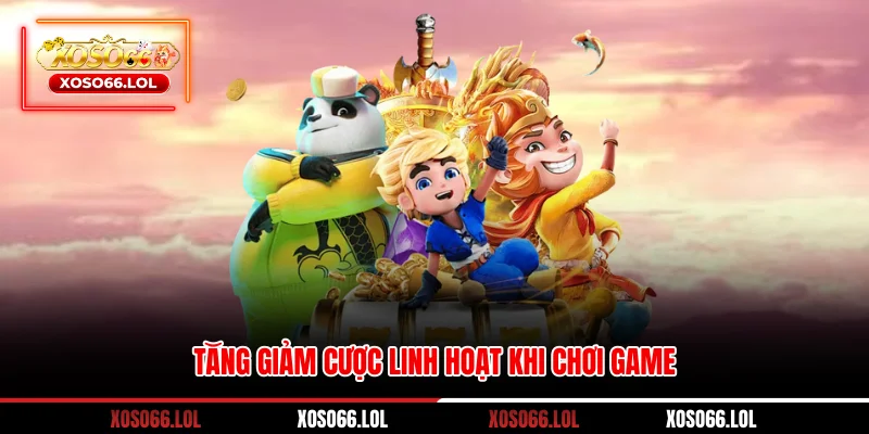 Tăng giảm cược linh hoạt khi chơi game