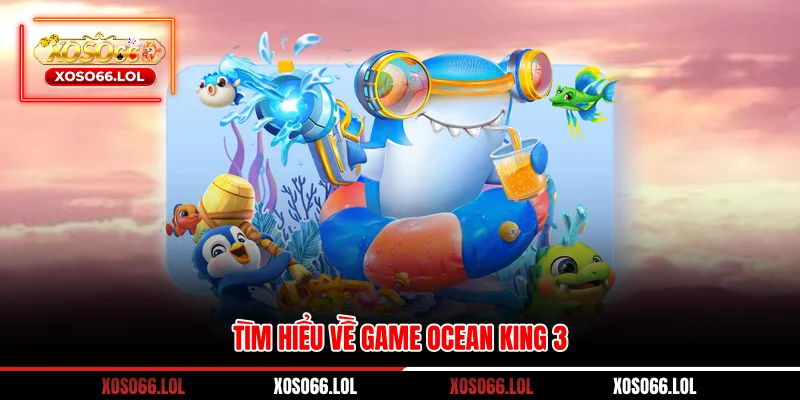 Tìm hiểu về game Ocean King 3