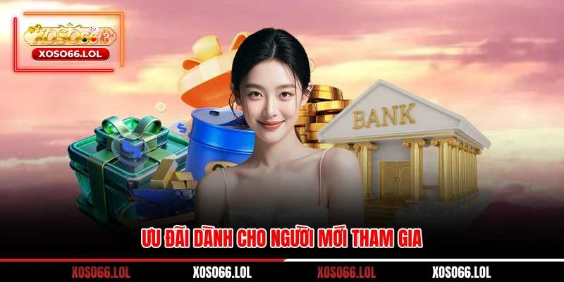 Ưu đãi dành cho người mới tham gia