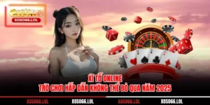 Xì Tố Online - Trò Chơi Hấp Dẫn Không Thể Bỏ Qua Năm 2025
