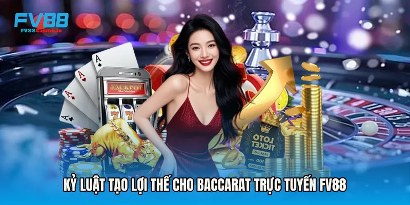 Kỷ luật tạo lợi thế cho Baccarat Trực Tuyến FV88