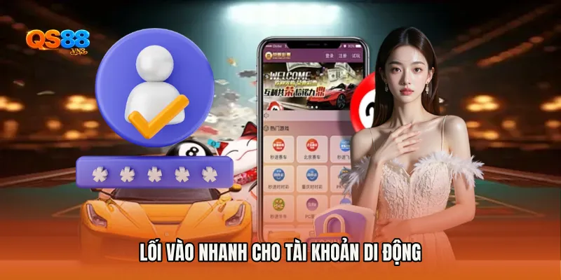 Lối vào nhanh cho tài khoản di động
